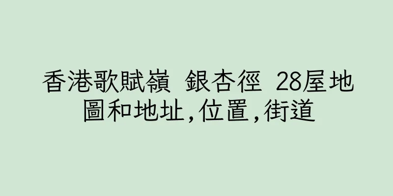 香港歌賦嶺 銀杏徑 28屋地圖和地址,位置,街道