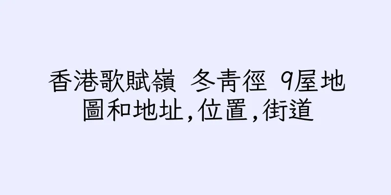 香港歌賦嶺 冬青徑 9屋地圖和地址,位置,街道
