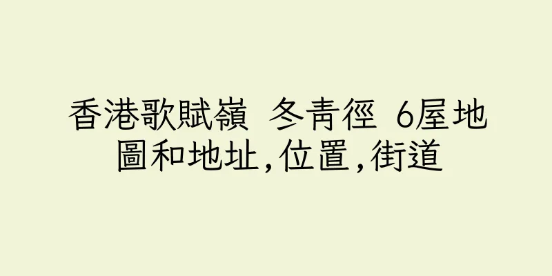 香港歌賦嶺 冬青徑 6屋地圖和地址,位置,街道