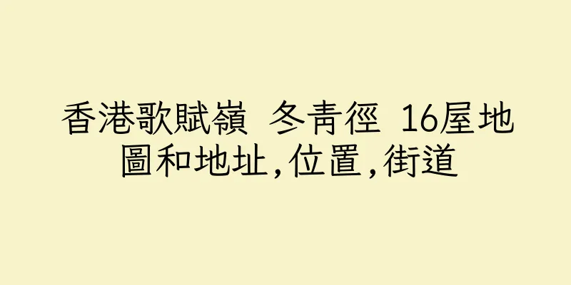 香港歌賦嶺 冬青徑 16屋地圖和地址,位置,街道