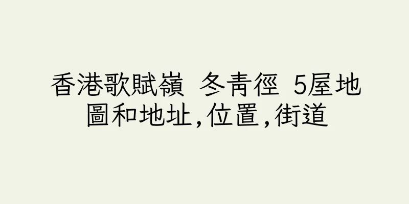 香港歌賦嶺 冬青徑 5屋地圖和地址,位置,街道