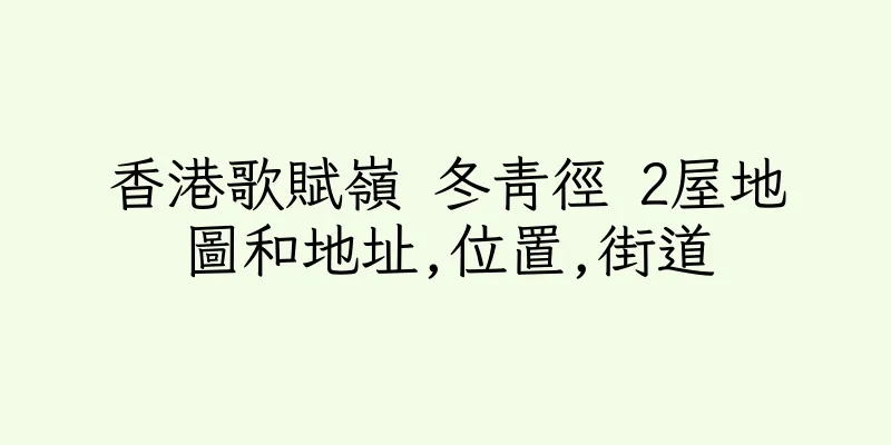 香港歌賦嶺 冬青徑 2屋地圖和地址,位置,街道