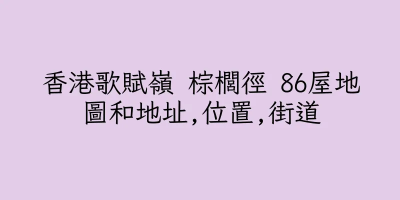 香港歌賦嶺 棕櫚徑 86屋地圖和地址,位置,街道