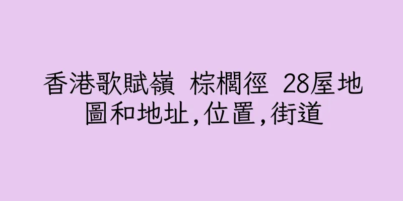 香港歌賦嶺 棕櫚徑 28屋地圖和地址,位置,街道