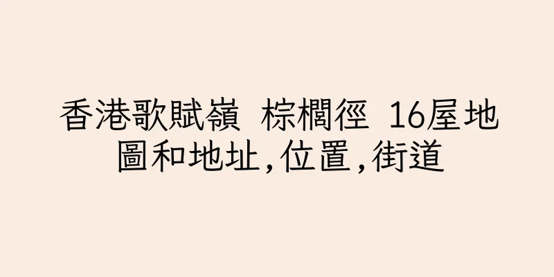 香港歌賦嶺 棕櫚徑 16屋地圖和地址,位置,街道