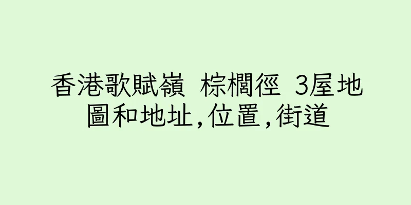 香港歌賦嶺 棕櫚徑 3屋地圖和地址,位置,街道