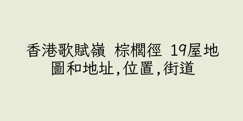 香港歌賦嶺 棕櫚徑 19屋地圖和地址,位置,街道