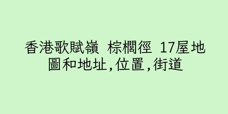 香港歌賦嶺 棕櫚徑 17屋地圖和地址,位置,街道