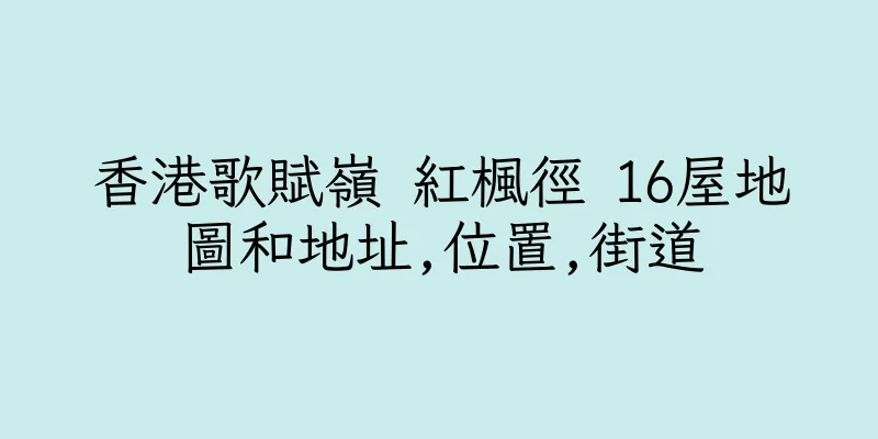 香港歌賦嶺 紅楓徑 16屋地圖和地址,位置,街道