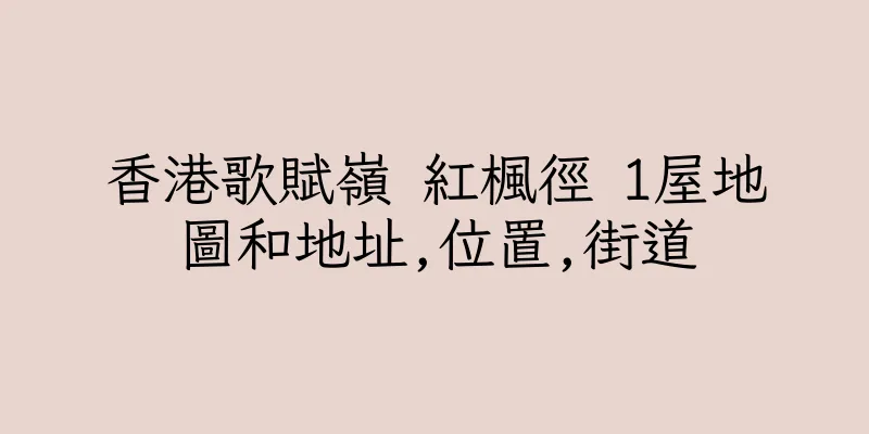 香港歌賦嶺 紅楓徑 1屋地圖和地址,位置,街道