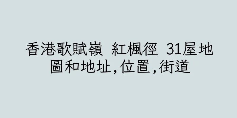香港歌賦嶺 紅楓徑 31屋地圖和地址,位置,街道