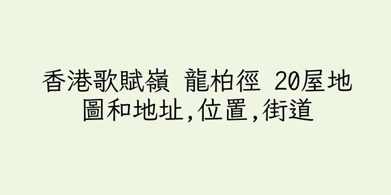 香港歌賦嶺 龍柏徑 20屋地圖和地址,位置,街道