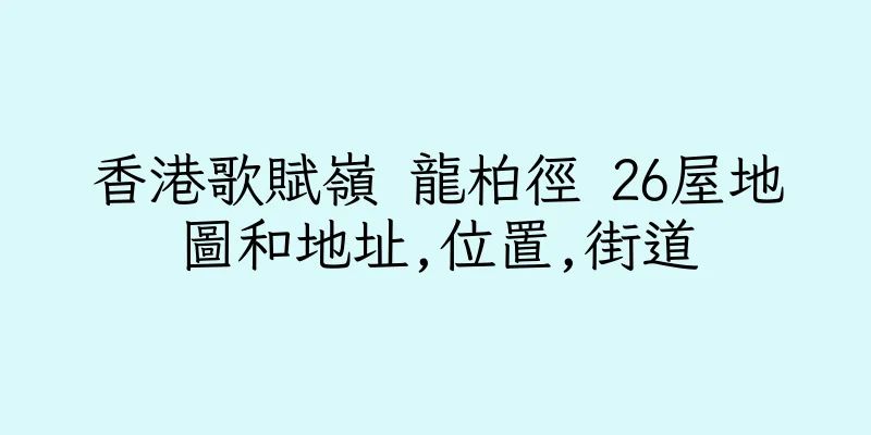 香港歌賦嶺 龍柏徑 26屋地圖和地址,位置,街道