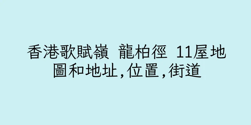 香港歌賦嶺 龍柏徑 11屋地圖和地址,位置,街道