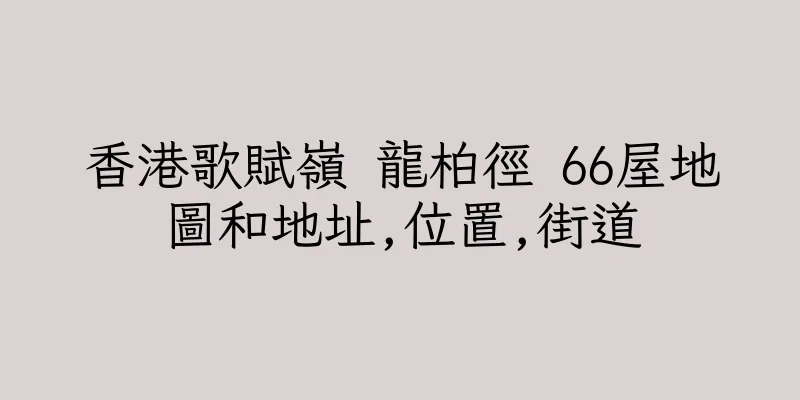 香港歌賦嶺 龍柏徑 66屋地圖和地址,位置,街道