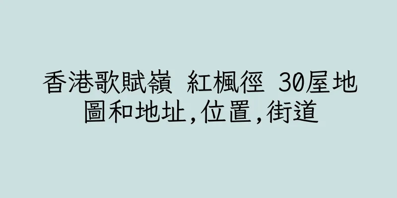 香港歌賦嶺 紅楓徑 30屋地圖和地址,位置,街道