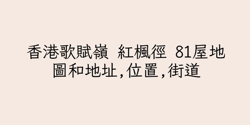 香港歌賦嶺 紅楓徑 81屋地圖和地址,位置,街道