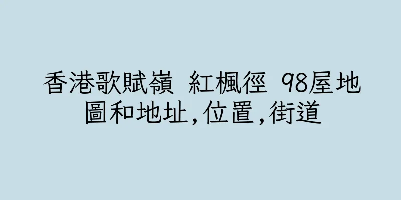 香港歌賦嶺 紅楓徑 98屋地圖和地址,位置,街道