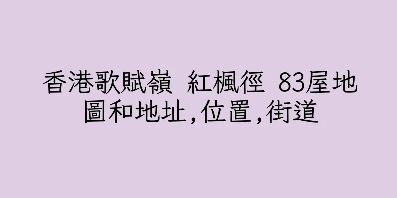 香港歌賦嶺 紅楓徑 83屋地圖和地址,位置,街道