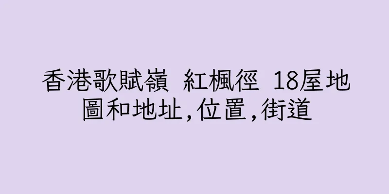 香港歌賦嶺 紅楓徑 18屋地圖和地址,位置,街道