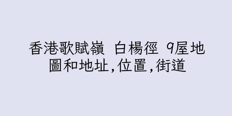 香港歌賦嶺 白楊徑 9屋地圖和地址,位置,街道