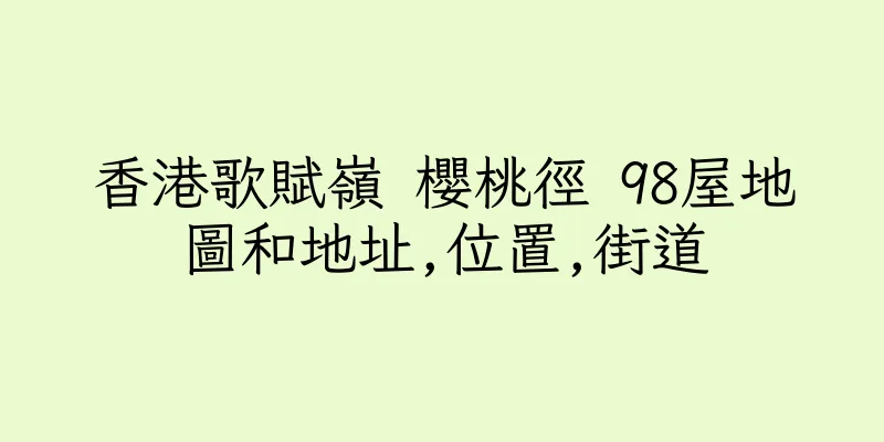 香港歌賦嶺 櫻桃徑 98屋地圖和地址,位置,街道