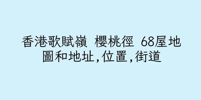 香港歌賦嶺 櫻桃徑 68屋地圖和地址,位置,街道