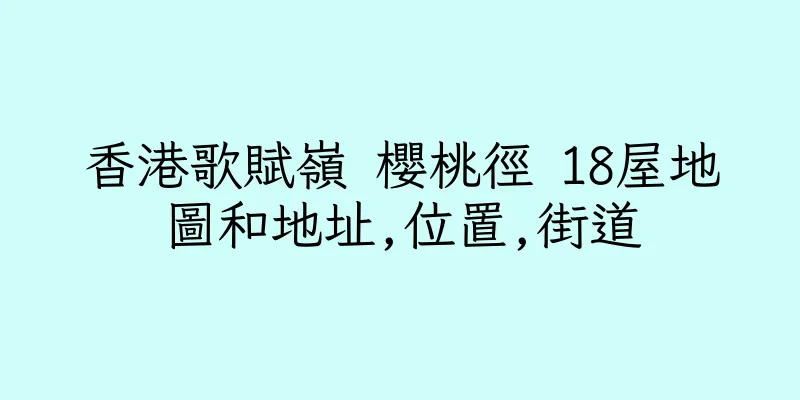 香港歌賦嶺 櫻桃徑 18屋地圖和地址,位置,街道