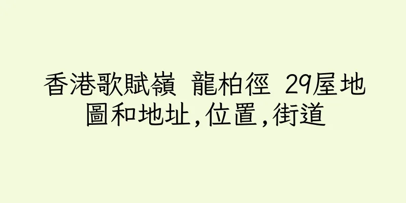 香港歌賦嶺 龍柏徑 29屋地圖和地址,位置,街道