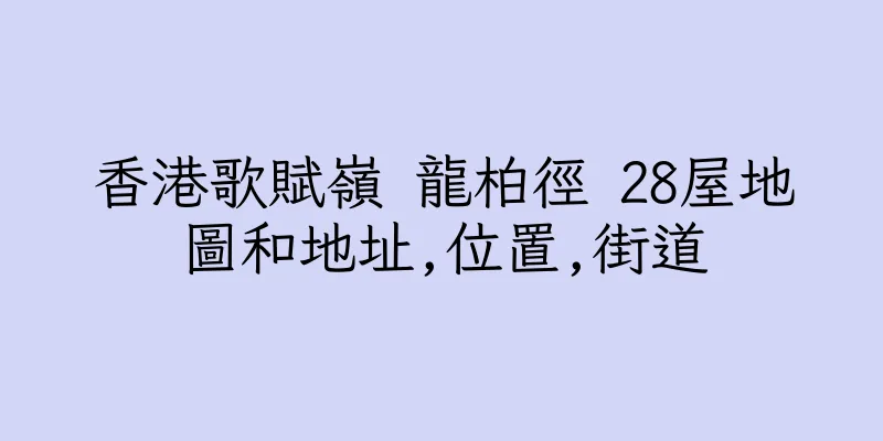 香港歌賦嶺 龍柏徑 28屋地圖和地址,位置,街道