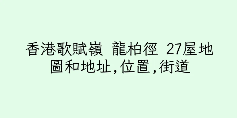 香港歌賦嶺 龍柏徑 27屋地圖和地址,位置,街道