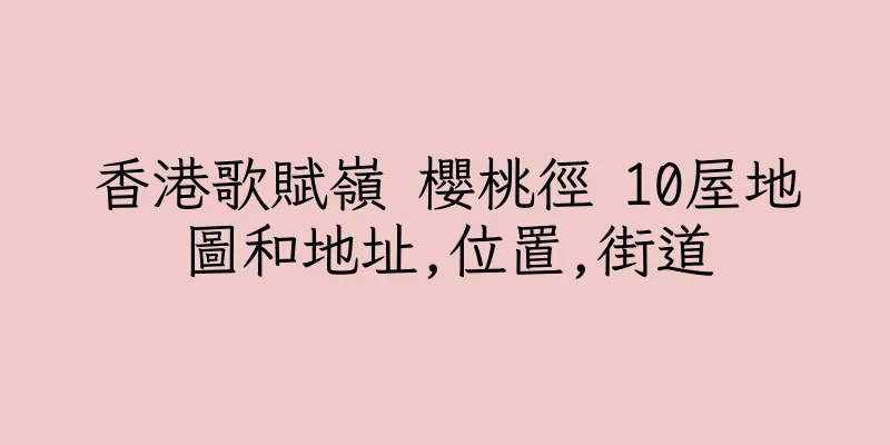 香港歌賦嶺 櫻桃徑 10屋地圖和地址,位置,街道