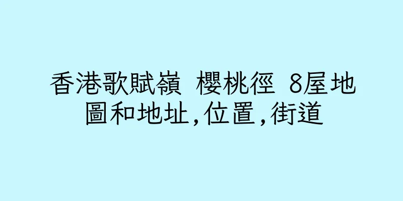 香港歌賦嶺 櫻桃徑 8屋地圖和地址,位置,街道