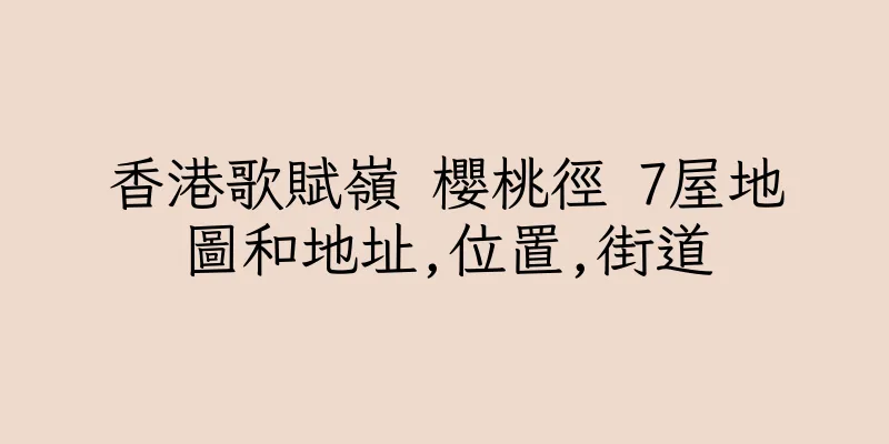 香港歌賦嶺 櫻桃徑 7屋地圖和地址,位置,街道