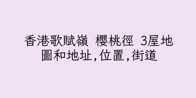香港歌賦嶺 櫻桃徑 3屋地圖和地址,位置,街道