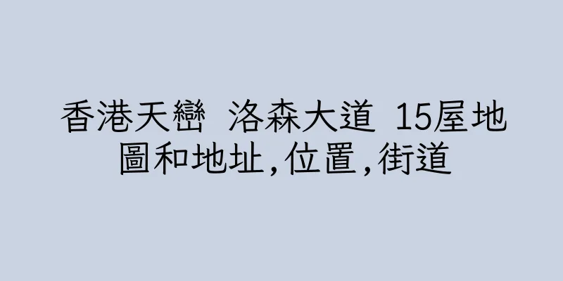 香港天巒 洛森大道 15屋地圖和地址,位置,街道