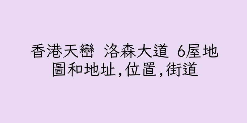 香港天巒 洛森大道 6屋地圖和地址,位置,街道