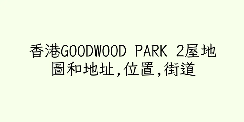 香港GOODWOOD PARK 2屋地圖和地址,位置,街道