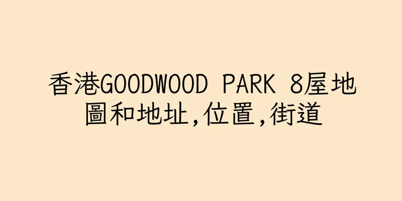 香港GOODWOOD PARK 8屋地圖和地址,位置,街道