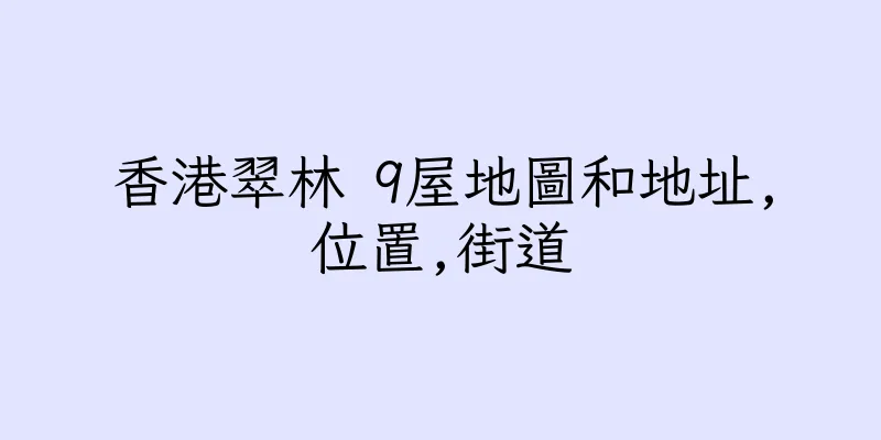 香港翠林 9屋地圖和地址,位置,街道