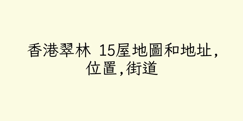 香港翠林 15屋地圖和地址,位置,街道
