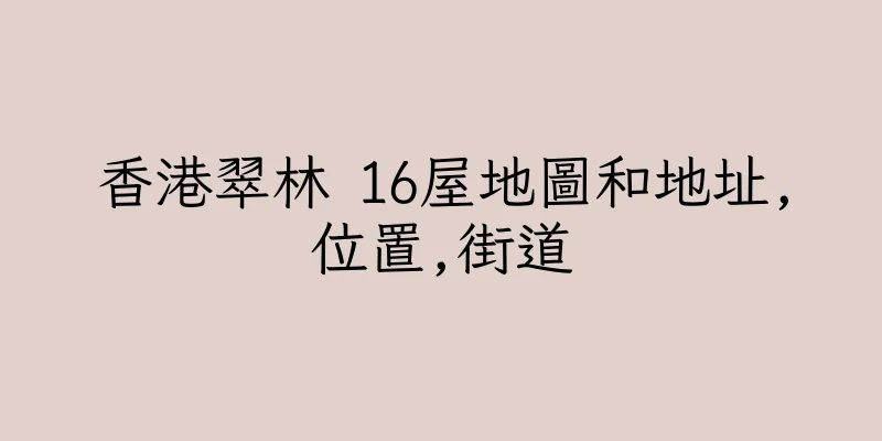 香港翠林 16屋地圖和地址,位置,街道