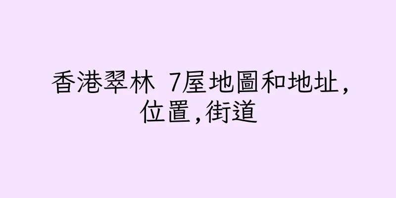 香港翠林 7屋地圖和地址,位置,街道