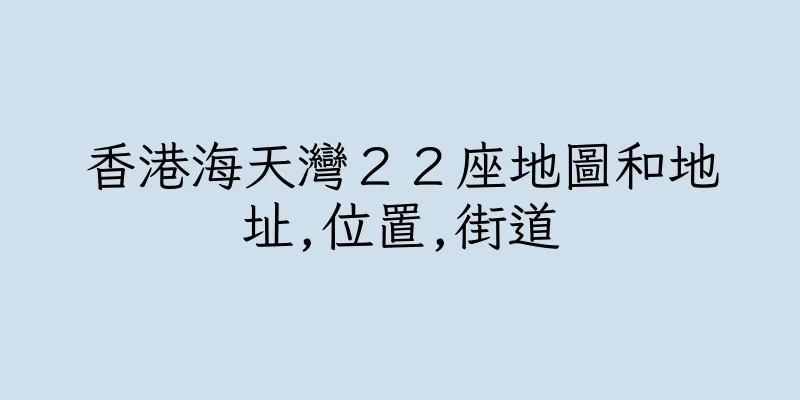 香港海天灣２２座地圖和地址,位置,街道
