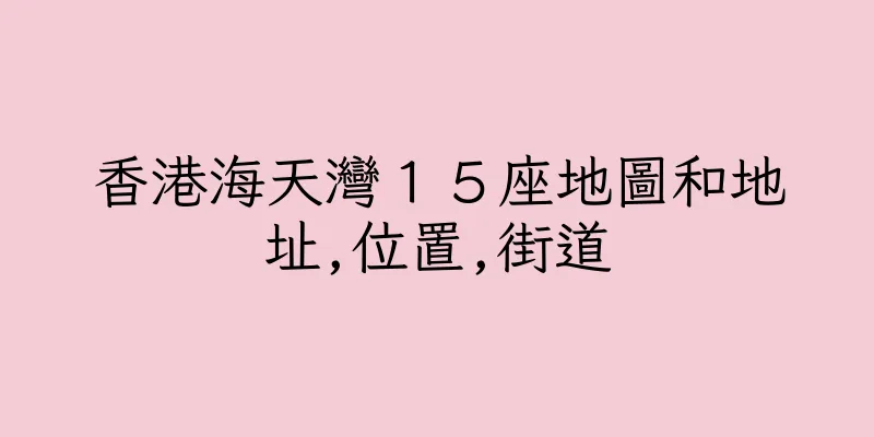 香港海天灣１５座地圖和地址,位置,街道