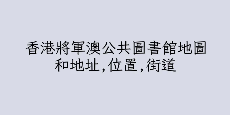 香港將軍澳公共圖書館地圖和地址,位置,街道