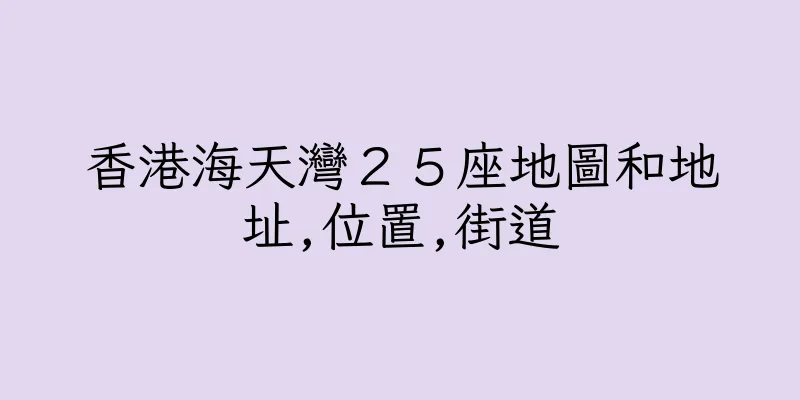 香港海天灣２５座地圖和地址,位置,街道