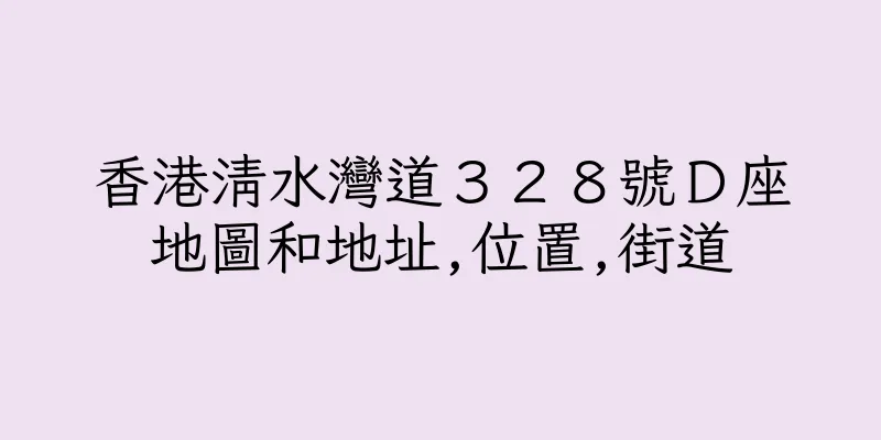 香港清水灣道３２８號Ｄ座地圖和地址,位置,街道