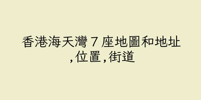 香港海天灣７座地圖和地址,位置,街道