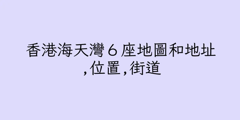 香港海天灣６座地圖和地址,位置,街道